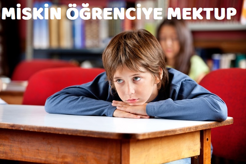 Sevgili öğrencim; Sen bizim ümidimizsin. Gün gelecek bizler toprak olup