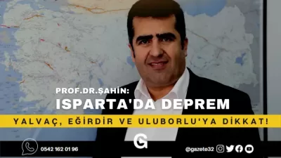 PROF. DR. ŞAHİN: DEPREM AÇISINDAN DİKKAT EDİLMESİ GEREKEN İLÇELER YALVAÇ,