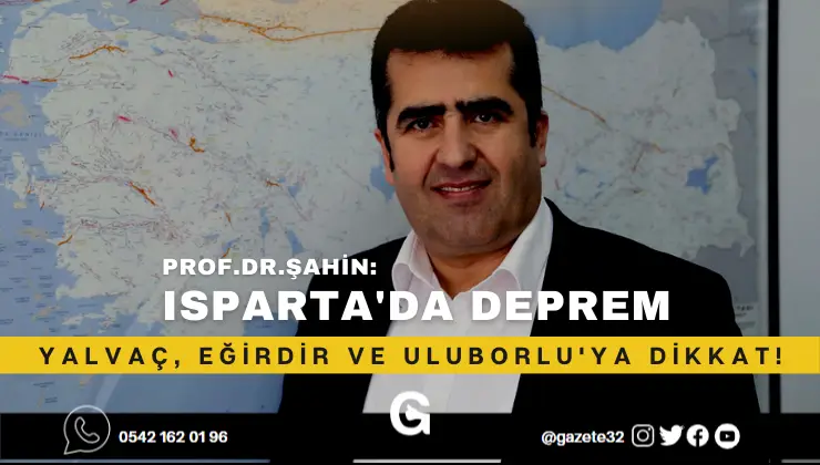 PROF. DR. ŞAHİN: DEPREM AÇISINDAN DİKKAT EDİLMESİ GEREKEN İLÇELER YALVAÇ,