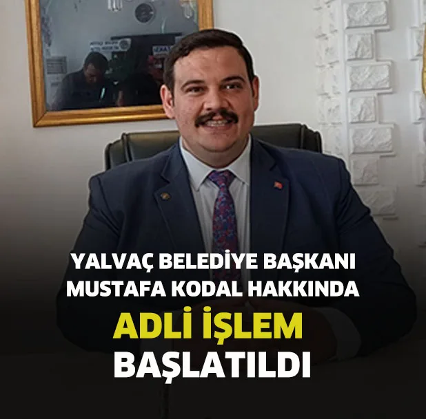 Isparta Valiliği, Yalvaç Cumhuriyet Başsavcılığı’nın talebi üzerine Yalvaç Belediye Başkanı